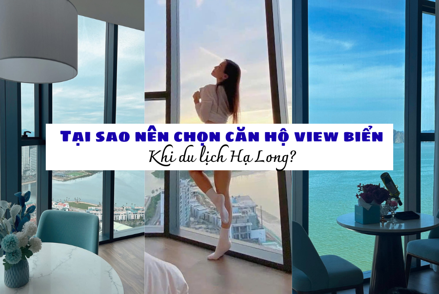 TẠI SAO NÊN CHỌN CĂN HỘ VIEW BIỂN KHI ĐI DU LỊCH HẠ LONG?