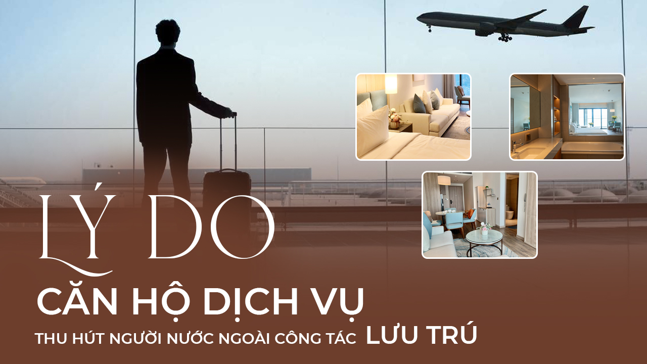 LÝ DO CĂN HỘ DỊCH VỤ THU HÚT NGƯỜI NƯỚC NGOÀI CÔNG TÁC LỰA CHỌN LƯU TRÚ?